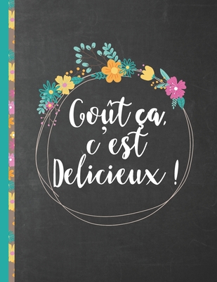 Go?t ?a, c'est D?licieux !: Le carnet ? compl?ter - livre de cuisine personalis? ? ?crire 120 de vos recettes pr?f?r?es pour les femmes, les filles et les adolescentes, motif floral au tableau noir - environ A4 couverture souple - Des Recettes, Maitre