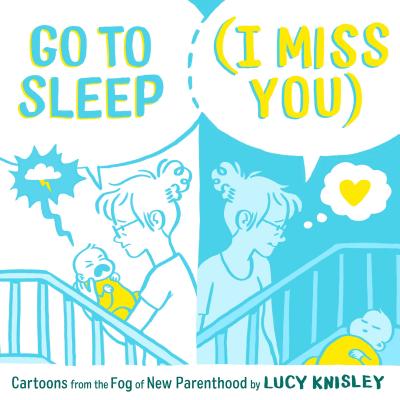 Go to Sleep (I Miss You): Cartoons from the Fog of New Parenthood - Knisley, Lucy