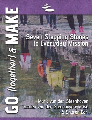 GO (together) & MAKE: Seven Practical Stepping Stones to Help You Learn a Missional Lifestyle - Van Den Steenhoven, Mark, and Van Den Steenhoven-Janse, Jacolien, and Earl, Sharon