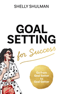 Goal Setting for Success: Go from Goal Setter to Goal Getter