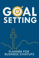 Goal Setting Planner for Business Startups: Business Goal Planning for Entrepreneurs and Startup Businesses (Daily Action Planner)