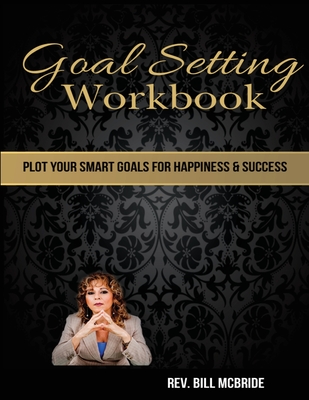 Goal Setting Workbook: 8.5x11, 214 pages, Weekly Sections, Writing Space, 24 Goals worksheets, Goal Planner and Goal Tracker, Plot Your SMART Goals - McBride, Rev Bill