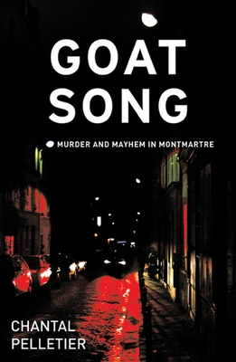 Goat Song: Murder and Mayhem in Montmartre - Pelletier, Chantal, and Monk, Ian (Translated by)