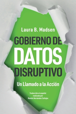 Gobierno de Datos Disruptivo: Un Llamado a la Accin - Madsen, Laura, and Hernndez Callejas, Ramn (Translated by)
