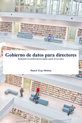 Gobierno de datos para directores: Realizando la transformacin digital a partir de los datos - Trejo Medina, Daniel