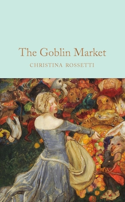 Goblin Market and Other Poems - Rossetti, Christina, and MacNeal, Elizabeth (Introduction by)