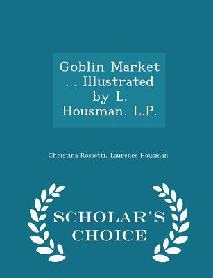 Goblin Market ... Illustrated by L. Housman. L.P. - Scholar's Choice Edition - Rossetti, Christina, and Housman, Laurence