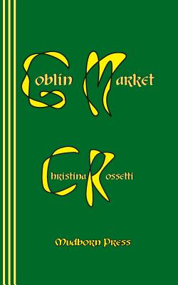 Goblin Market - Newborn, Sasha, and Rossetti, Christina