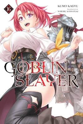 Goblin Slayer, Vol. 16 (Light Novel) - Kagyu, Kumo, and Kannatuki, Noboru, and Steinbach, Kevin (Translated by)