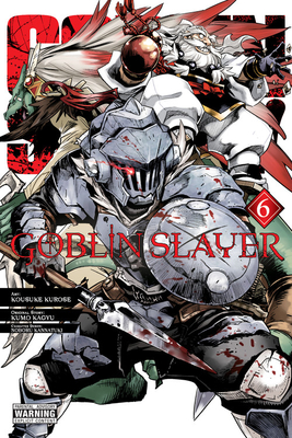 Goblin Slayer, Vol. 6 (Manga) - Kagyu, Kumo, and Kurose, Kousuke, and Kannatuki, Noboru (Designer)