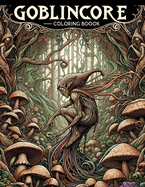 Goblincore Coloring Boook: Let your creativity run wild in the whimsical world of goblincore with this charming, where every page is filled with delightful oddities and enchanting surprises.