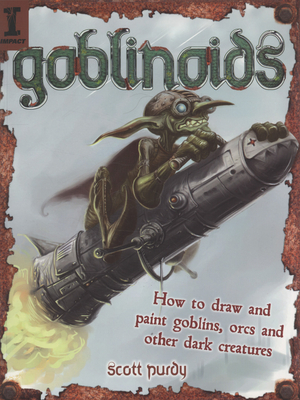 Goblinoids: How to Draw and Paint Goblins, Orcs and Other Dark Creatures - Purdy, Scott