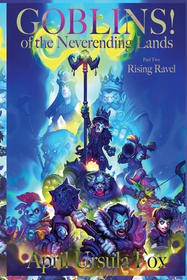 Goblins! of the Neverending Lands - Book 2: Rising Ravel - Fox, April Ursula