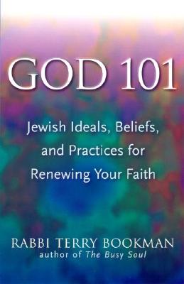 God 101: Jewish Ideals, Beliefs, and Practices for Renewing Your Faith - Bookman, Terry, Rabbi