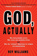 God, Actually: Why God Probably Exists, Why Jesus Was Probably Divine, and Why the 'Rational' Objections to Religion Are Unconvincing