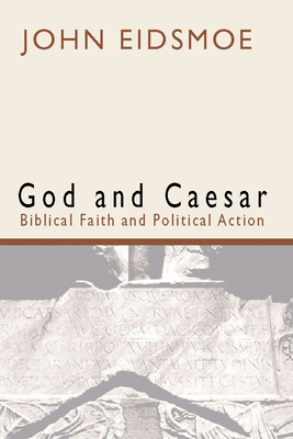 God and Caesar: Christian Faith and Political Action - Eidsmoe, John