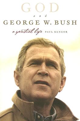 God and George W. Bush: A Spiritual Life - Kengor, Paul, PH.D.