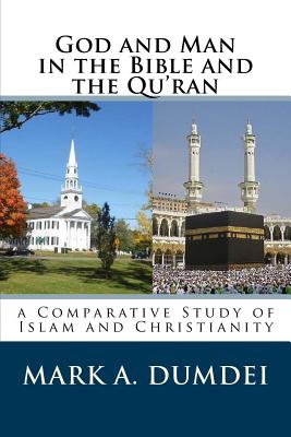 God and Man in the Bible and the Qu'ran: A Comparative Study of Islam and Christianity - Dumdei, Mark a