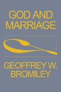 God and Marriage - Bromiley, Geoffrey W, Ph.D., D.Litt.