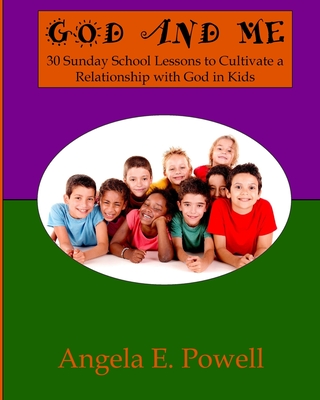 God And Me: 30 Sunday School Lessons to Cultivate a Relationship with God in Kids - Powell, Angela E