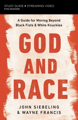 God and Race Bible Study Guide Plus Streaming Video: A Guide for Moving Beyond Black Fists and White Knuckles - Siebeling, John, and Francis, Wayne