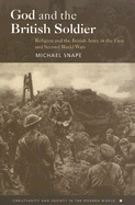 God and the British Soldier: Religion and the British Army in the First and Second World Wars