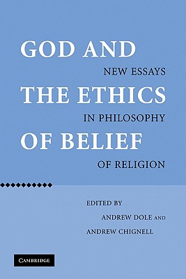 God and the Ethics of Belief: New Essays in Philosophy of Religion - Dole, Andrew (Editor), and Chignell, Andrew (Editor)