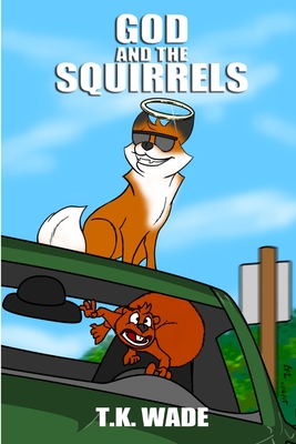 God and the Squirrels - Wade, T K