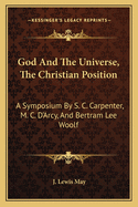 God And The Universe, The Christian Position: A Symposium By S. C. Carpenter, M. C. D'Arcy, And Bertram Lee Woolf