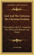 God and the Universe, the Christian Position: A Symposium by S. C. Carpenter, M. C. D'Arcy, and Bertram Lee Woolf