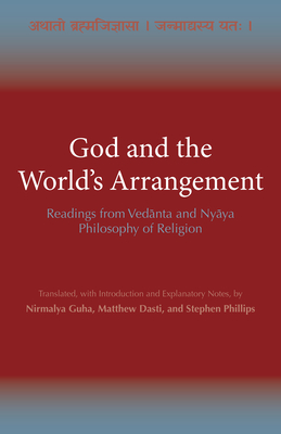 God and the World's Arrangement: Readings from Vedanta and Nyaya Philosophy of Religion - Guha, Nirmalya, and Dasti, Matthew, and Phillips, Stephen