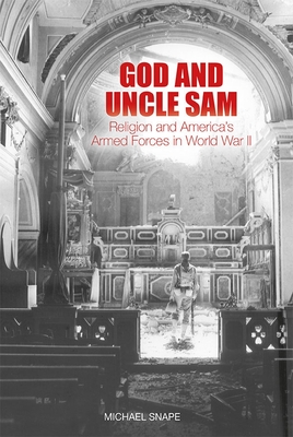 God and Uncle Sam: Religion and America's Armed Forces in World War II - Snape, Michael