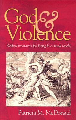 God and Violence: Biblical Resources for Living in a Small World - McDonald, Patricia M, and Ollenburger, Ben C (Foreword by)