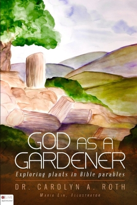 God as a Gardener: Exploring Bible parables illustrated by plants - Roth, Carolyn a