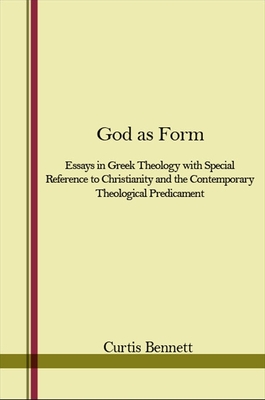 God as Form: Essays in Greek Theology with Special Reference to Christianity and the Contemporary Theological Predicament - Bennett, Curtis