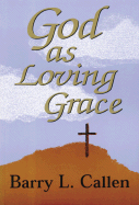 God as Loving Grace: The Biblically Revealed Nature and Work of God