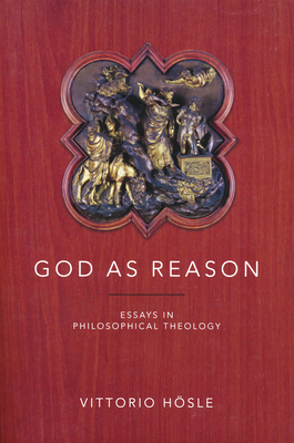 God as Reason: Essays in Philosophical Theology - Hsle, Vittorio
