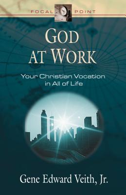 God at Work: Your Christian Vocation in All of Life - Veith, Gene Edward, Jr.