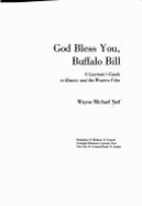 God Bless You, Buffalo Bill: A Layman's Guide to History & the Western Film - Sarf, Wayne M