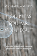 God Bless You, Mr. Vonnegut: The sociocultural criticisms and prophecies of Kurt Vonnegut