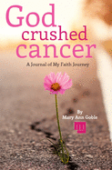 God Crushed Cancer: A Journal of My Faith Journey