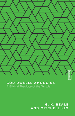 God Dwells Among Us: A Biblical Theology of the Temple - Beale, G K, and Kim, Mitchell, and Gladd, Benjamin L (Editor)