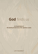 God Finds Us: An Experience of the Spiritual Exercises of St. Ignatius Loyola