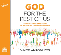 God for the Rest of Us: Experience Unbelievable Love, Unlimited Hope, and Uncommon Grace