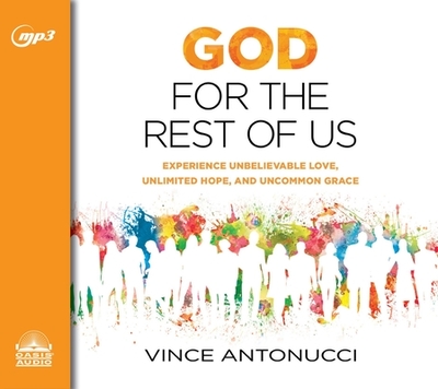 God for the Rest of Us: Experience Unbelievable Love, Unlimited Hope, and Uncommon Grace - Antonucci, Vince, and Gallagher, Dean (Narrator)