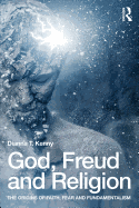 God, Freud and Religion: The Origins of Faith, Fear and Fundamentalism