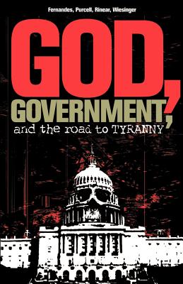 God, Government, and the Road to Tyranny: A Christian View of Government and Morality - Fernandes, Phil, Dr., and Wiesinger, Rorri, and Purcell, Eric