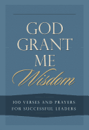 God Grant Me Wisdom: 100 Verses and Prayers for Successful Leaders