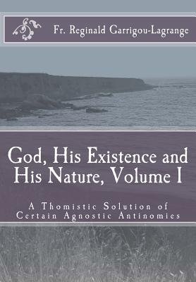 God, His Existence and His Nature; A Thomistic Solution, Volume I - Rose, Dom Bede (Translated by), and Garrigou-Lagrange, Reginald