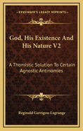 God, His Existence and His Nature V2: A Thomistic Solution to Certain Agnostic Antinomies